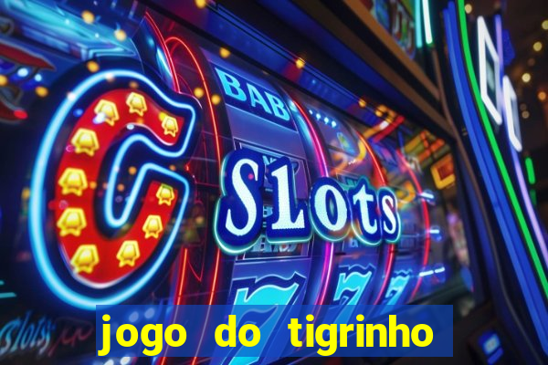 jogo do tigrinho sem deposito